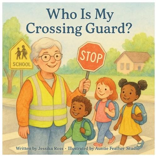 Who Is My Crossing Guard?: A Rhyming Children's Book About Crossing Guards, Safety, and Everyday Heroes