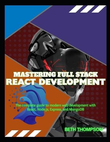 Mastering Full Stack React Development: The Complete Guide to Modern Web Development with React, Node.js, Express, and MongoDB