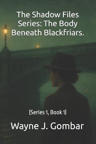 The Shadow Files Series; The Body Beneath Blackfriars.: (Series 1, Book 1)