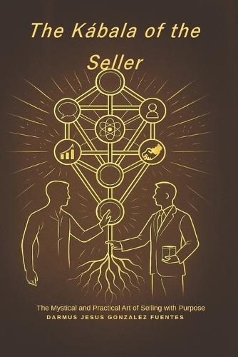 The Kábala of the Seller: The Mystical and Practical Art of Selling with Purpose
