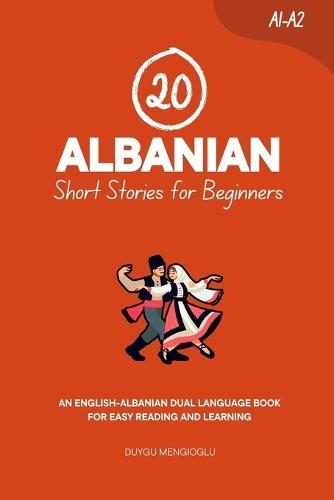 20 Albanian Short Stories for Beginners: An English-Albanian Dual-Language Book for Easy Reading and Learning