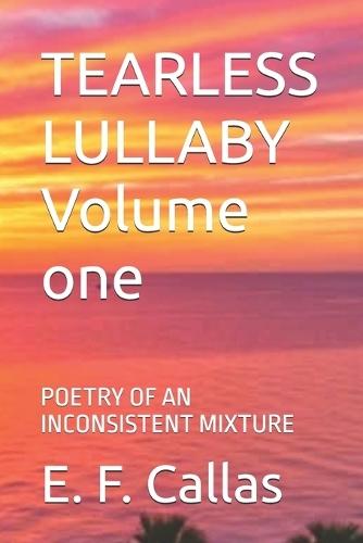 TEARLESS LULLABY Volume one: Poetry of an Inconsistent Mixture