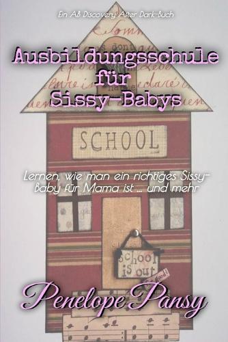 Ausbildungsschule für Sissy-Babys: Ein ABDL-Regressionsbuch für Sissy-Babys