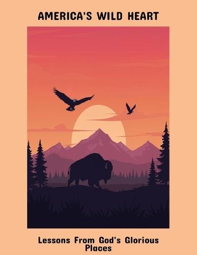 America'S Wild Heart: Lessons From God'S Glorious Places