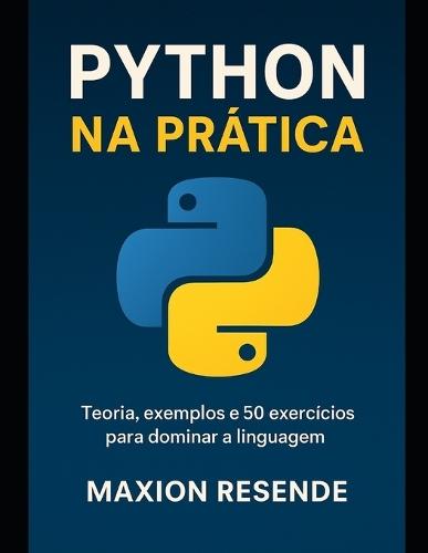 Python na prática: teoria, exemplos e 50 exercícios para dominar a linguagem!