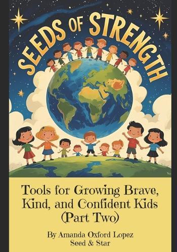Seeds of Strength: Tools for Growing Brave, Kind, and Confident Kids (Part Two): Four Inspiring Stories and Tools to Help Children Build Confidence, Courage, and Emotional Strength