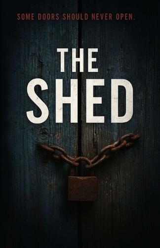 The Shed: A Psychological Horror Novella of Betrayal, and Dark Family Secrets