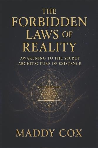 The Forbidden Laws of Reality: Awakening to the Secret Architecture of Existence
