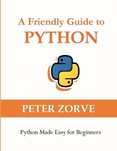 A Friendly Guide to Python: Python Made Easy for Beginners