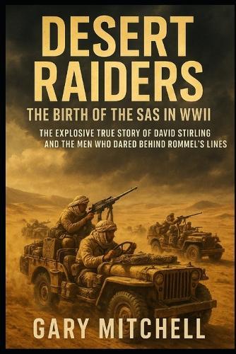 Desert Raiders - The Birth of the SAS in WWII: The Explosive True Story of David Stirling and the Men Who Dared Behind Rommel's Lines