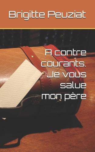 A contre courants. Je vous salue mon père