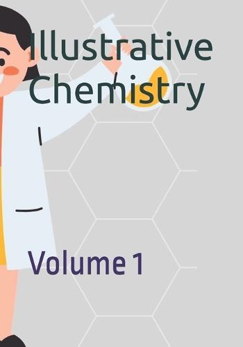Illustrative Chemistry: Volume 1