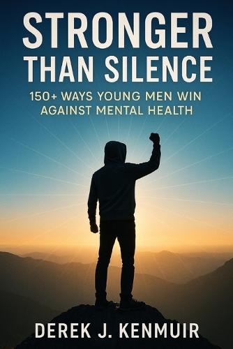 Stronger Than Silence: 150+ Ways Young Men Win Against Mental Health