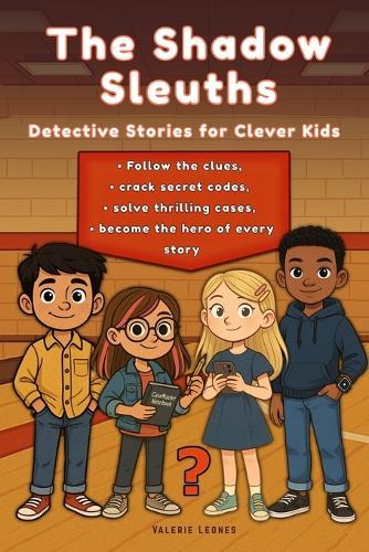 The Shadow Sleuths: Mystery Detective Stories for Clever Kids Ages 9-12: Follow the clues, crack secret codes, solve thrilling cases, and become the hero of every story
