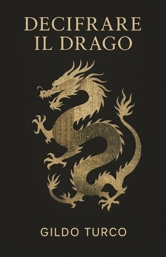 Decifrare il Drago: La guida per capire la cultura cinese e il pensiero che guida il gigante asiatico oltre i facili stereotipi