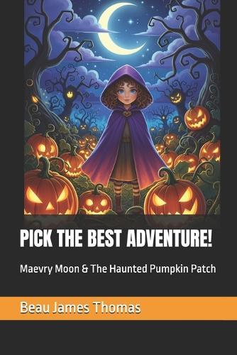 Pick the Best Adventure!: Maevry Moon & The Haunted Pumpkin Patch