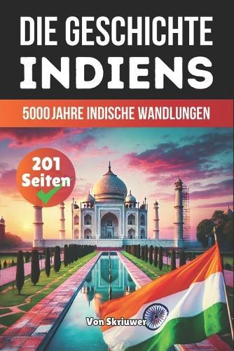 Die Geschichte Indiens: 5000 Jahre indische Wandlungen