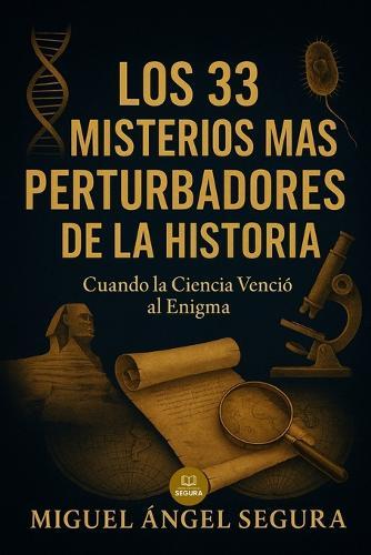Los 33 misterios más perturbadores de la historia: Cuando la Ciencia venció al Enigma
