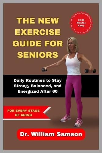 The New Exercise Guide for Seniors: Daily Routines to Stay Strong, Balanced, and Energized After 60