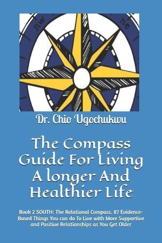 The Compass Guide For Living A longer And Healthier Life: Book 2 SOUTH: The Relational Compass. 87 Evidence-Based Things You can do To Live with More Supportive and Positive Relationships as You Get Older