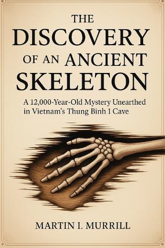 The Discovery of an Ancient Skeleton: A 12,000-Year-Old Mystery Unearthed in Vietnam's Thung Binh 1 Cave