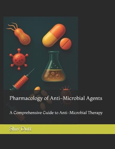 Pharmacology of Anti-Microbial Agents: A Comprehensive Guide to Anti-Microbial Therapy