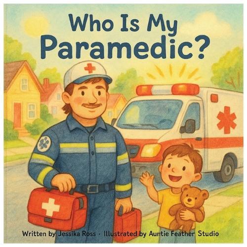 Who Is My Paramedic?: A Rhyming Children's Book About Paramedics, Ambulances, and Everyday Heroes