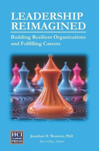 Leadership Reimagined: Building Resilient Organizations and Fulfilling Careers