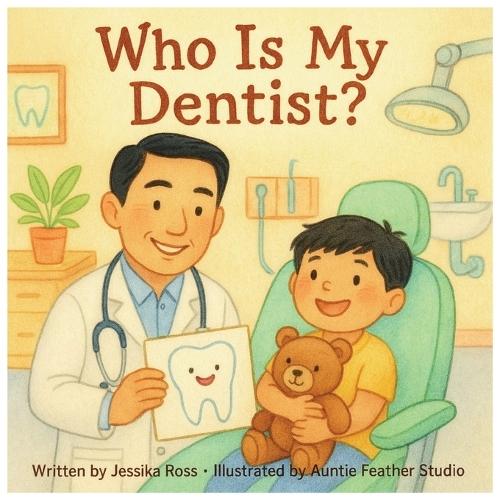Who Is My Dentist?: A Rhyming Children's Book About Dentists, Bravery, and Everyday Heroes