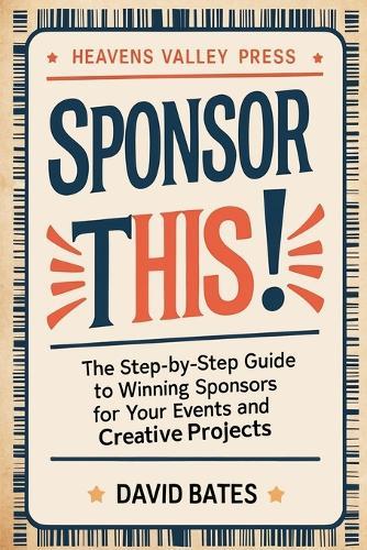 SPONSOR THIS! - The Step-by-Step Guide to Winning Sponsors For Your Events and Creative Projects