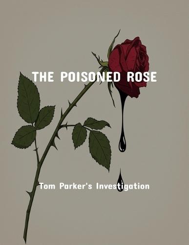 The Poisoned Rose: Tom Parker'S Investigation