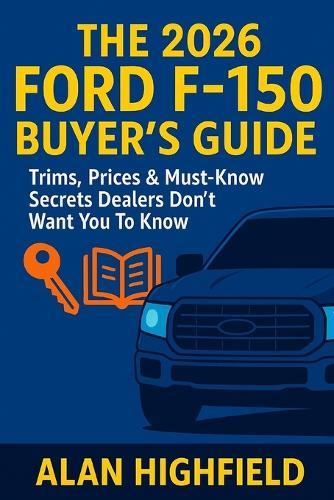 The 2026 Ford F-150 Buyer's Guide: Trims, Prices & Must-Know Secrets Dealers Don't Want You To Know: 2026 Ford F-150 Exposed: Don't Buy the 2026 Ford F-150 Until You Read This Buyer's Guide