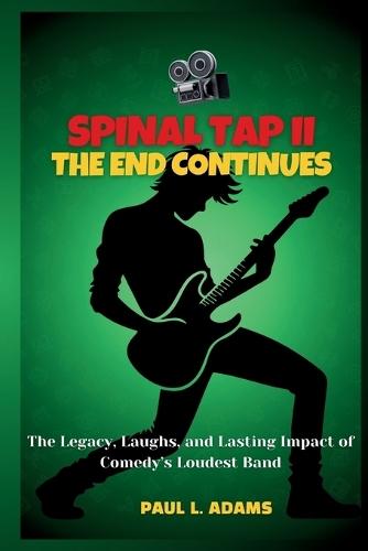 Spinal Tap II-The End Continues: The Legacy, Laughs, and Lasting Impact of Comedy's Loudest Band