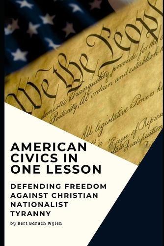 American Civics in One Lesson: Defending Freedom Against Christian Nationalist Tyranny