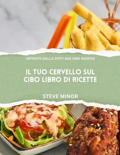 Il tuo cervello sul cibo - Ricettario: Alimentare il benessere mentale, l'umore e la memoria con la scienza della psichiatria nutrizionale ispirata al Dr. Naidoo