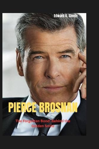 Pierce Brosnan: The Forgottten Bond: Behind The Golden Smile