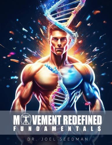 Movement Redefined Fundamentals: A Simple Guide to Maximize Muscle Growth, Strength & Joint Health With Exercise Science Foundations of Strength Training, Fitness, & Weight Training Move Pain-Free and Fix Your Injuries Athletic Training for Sports