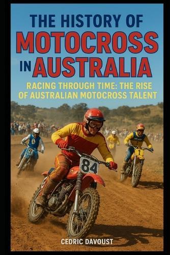 The History of Motocross in Australia: Racing Through Time: The Rise of Australian Motocross Talent