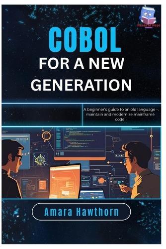 COBOL for a New Generation: A beginner's guide to an old language - maintain and modernize mainframe code