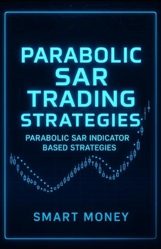 Parabolic SAR Trading Strategies: Parabolic SAR Indicator Based Strategies