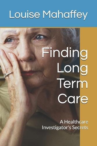 Finding Long Term Care: A Healthcare Investigator's Secrets