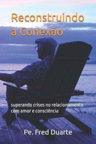 Reconstruindo a Conexão: superando crises no relacionamento com amor e consciência