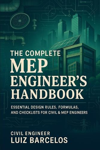 The Complete MEP Engineer's Handbook: Essential Design Rules, Formulas, and Checklists for Civil & MEP Engineers