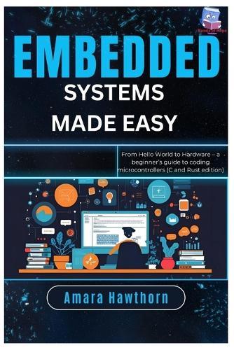 Embedded Systems Made Easy: From Hello World to Hardware - a beginner's guide to coding microcontrollers (C and Rust edition)