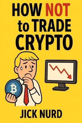 How NOT To Trade Crypto: The Beginners Bible of what NOT to do in the wild world of Crypto