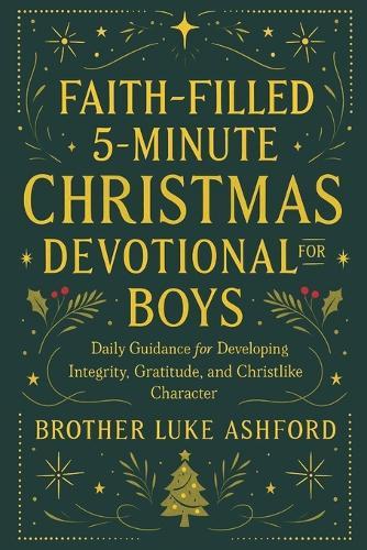 Faith-Filled 5-Minute Christmas Devotional for Boys: Daily Guidance for Developing Integrity, Gratitude, and Christlike Character