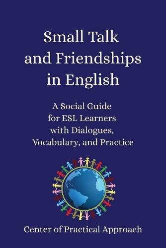 Small Talk and Friendships in English: A Social Guide for ESL Learners with Dialogues, Vocabulary, and Practice