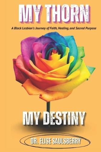 My Thorn My Destiny: A Black Lesbian's Journey of Faith Healing and Sacred Purpose