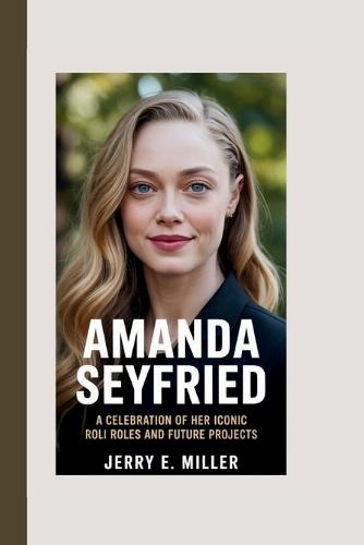 Amanda Seyfried: A Celebration of Her Iconic Roles and Future Projects