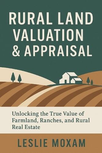 Rural Land Valuation & Appraisal: Discover the True Value of Farmland, Ranches, and Rural Real Estate.: The definitive guide
